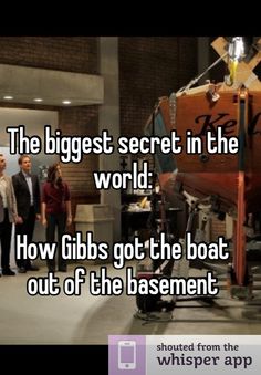 the biggest secret in the world how gibs got the boat out of the basement