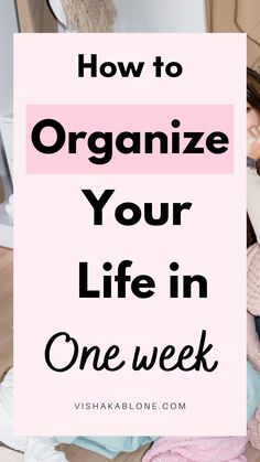 a woman sitting on the floor with text overlay that reads how to organize your life in one week