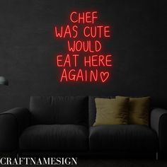 a neon sign that reads chef was cute would eat here again's on the wall