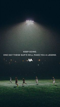 a group of soccer players running across a field at night with the words keep going one day these sam's will make you a legend