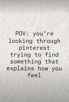 the words pov you're looking through pinterest trying to find something that explains how you feel