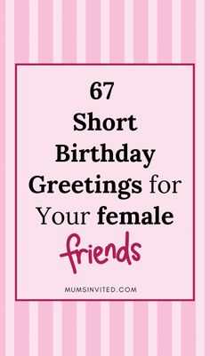 a pink and white striped background with text that reads, 6 short birthday greetings for your female friends