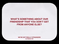 an advertisement with the words, what's something about our friends that you don't get from anyone else?