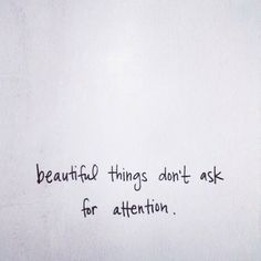 a piece of paper with writing on it that says beautiful things don't ask for attention