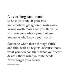 a poem written in black and white with the words never beg someone to be your life if