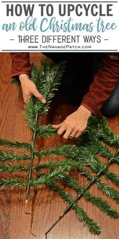 someone is making a christmas tree out of branches on the floor with text overlay that reads, how to upcycle an old christmas tree three different ways