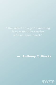 a quote from anthony t hinks about the secret to a good morning is to watch the sunrise with an open heart