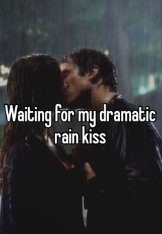 a man and woman kissing in the rain with text saying waiting for my dramatic rain kiss