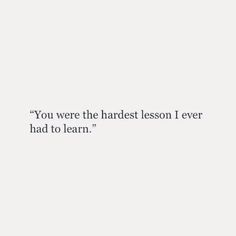 the quote you were the hardest lesson i ever had to learn