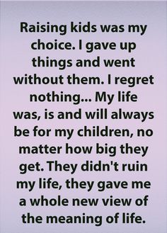 a poem written in black and white with the words raising kids was my choice i gave up things and went without them