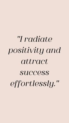 a quote that reads, i radiate positivity and attract success effortlessly