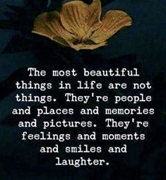 the most beautiful things in life are not things they're people and places and memories