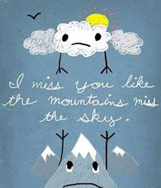 a drawing of two birds standing on top of a mountain with the words, i miss you like the mountains must be the skies