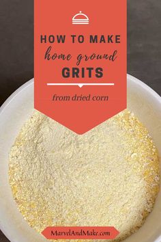 how to make homemade ground grits from dried corn in a bowl with text overlay