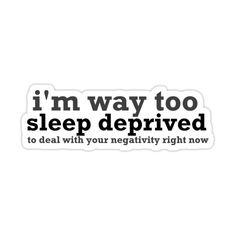 a sticker that says i'm way too sleep deployed to deal with your negative right now