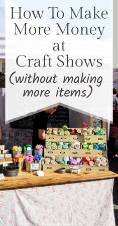 a table with some boxes on it and the words how to make more money at craft shows without making more items