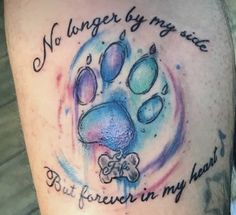 a dog paw tattoo with the words, no longer by my side but forever in my heart