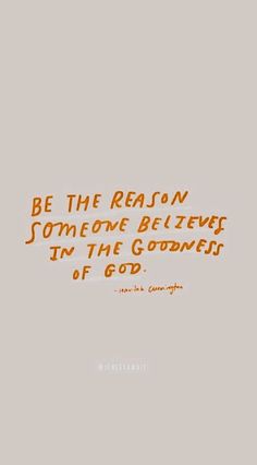 an orange and black quote with the words be the reason someone believing in the goodness of god