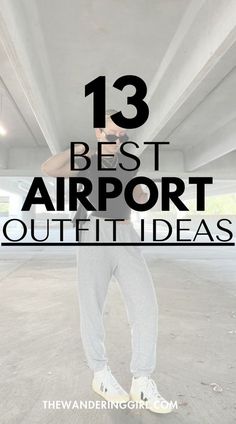 a man standing in an empty parking garage with the text 13 best airport outfit ideas