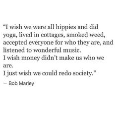 a quote that reads i wish we were all hippies and did yoga, lived in cottages, smoked weeded