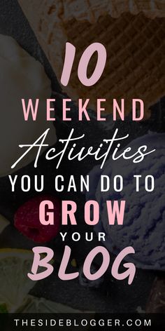 the words 10 weekend activities you can do to grow your blog on top of a pile of food