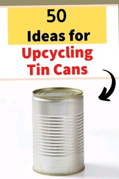 a tin can with the words 50 ideas for upcycling tin cans