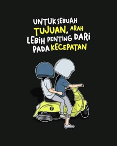 two people on a motor scooter with the caption untuk sebah tujuan, arah lebih penting dari pada kecettan