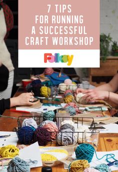 people sitting at a table with yarn and crochet in front of the text 7 tips for running a successful craft workshop