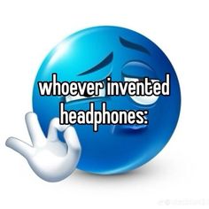 a blue smiley face with the words who ever invented headphones?