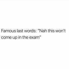 the text reads famous last words nahh this won't come up in the exam