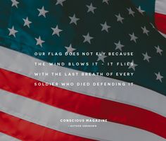 an american flag with the quote our flag does not fly because the wind blows it it flies