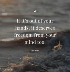 the quote if it's out of your hands, it deserves freedom from your mind too