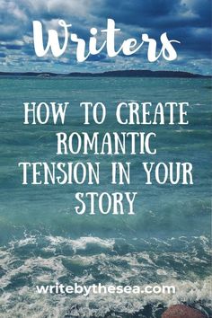 the ocean with text that reads, how to create romantic tension in your story