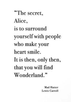 a quote that reads, the secret alice is to surround yourself with people who make your heart smile