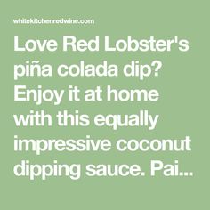 the words love red lobster's pina cola dip? enjoy it at home with this equally impressive coconut dipping sauce pai