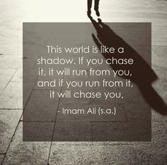 a person walking down the street with a quote on it that says, this world is like a shadow if you chase it, it will run from you, and if