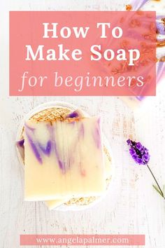 how to make soap for beginners on a white table with lavenders and flowers