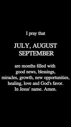 a black and white photo with the words i pray that july, august, and september