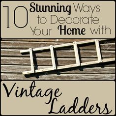 an old wooden ladder with the words 10 stunning ways to decorate your home with vintage ladders