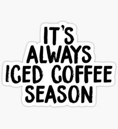 it's always i iced coffee season sticker on a white background with black lettering