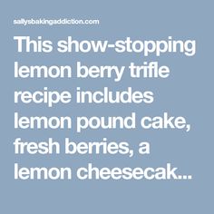 this show - stopping lemon berry trifle recipe includes lemon pound cake, fresh berries, a lemon cheesecake