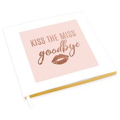 a notebook with the words kiss the miss goodbye written in pink and gold on it