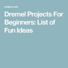 the text, dremel projects for beginners list of fun ideas