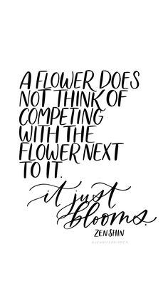 a quote that reads, a flower does not think of competing with the next to it