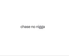 the words chase no niggaa are in black and white letters on a white background