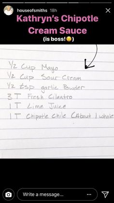 a piece of paper with writing on it that says kathy's chipotie cream sauce is boss