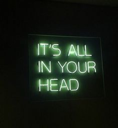 a neon sign that says it's all in your head