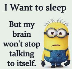 a minion with the words i want to sleep but my brain won't stop talking to itself