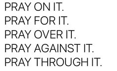 the words pray on it, pray for it, pray over it and pray through it