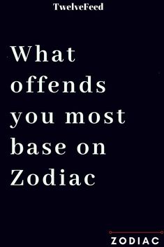 a black and white poster with the words what offends you most base on zodiac